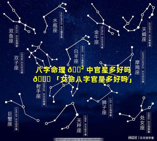 八字命理 🌲 中官星多好吗 🍀 「女命八字官星多好吗」